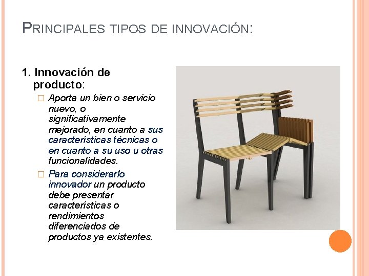 PRINCIPALES TIPOS DE INNOVACIÓN: 1. Innovación de producto: Aporta un bien o servicio nuevo,