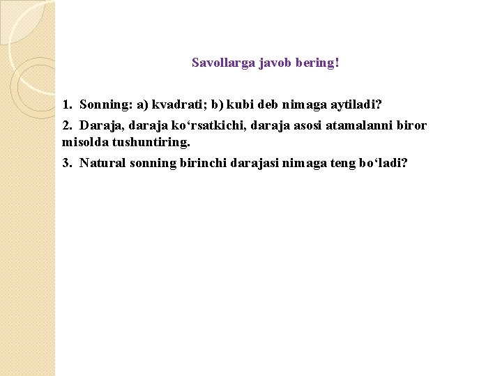 Savollarga javob bering! 1. Sonning: a) kvadrati; b) kubi deb nimaga aytiladi? 2. Daraja,