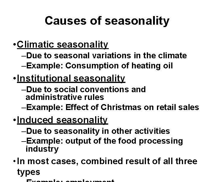 Causes of seasonality • Climatic seasonality –Due to seasonal variations in the climate –Example: