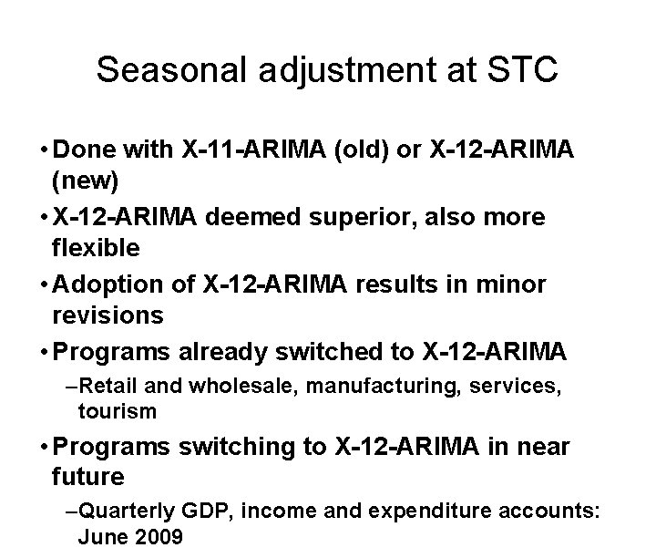 Seasonal adjustment at STC • Done with X-11 -ARIMA (old) or X-12 -ARIMA (new)