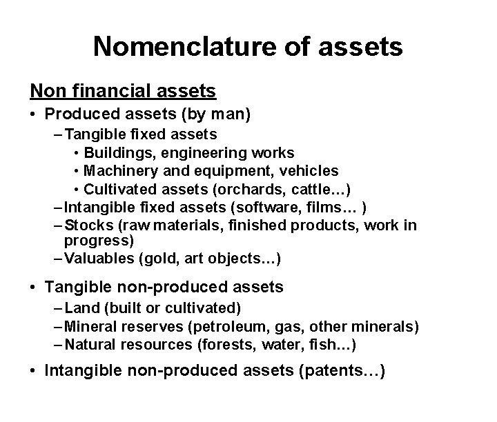Nomenclature of assets Non financial assets • Produced assets (by man) – Tangible fixed