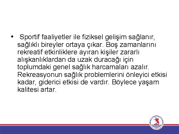  • Sportif faaliyetler ile fiziksel gelişim sağlanır, sağlıklı bireyler ortaya çıkar. Boş zamanlarını