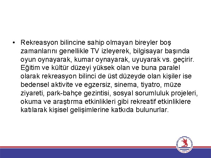  • Rekreasyon bilincine sahip olmayan bireyler boş zamanlarını genellikle TV izleyerek, bilgisayar başında