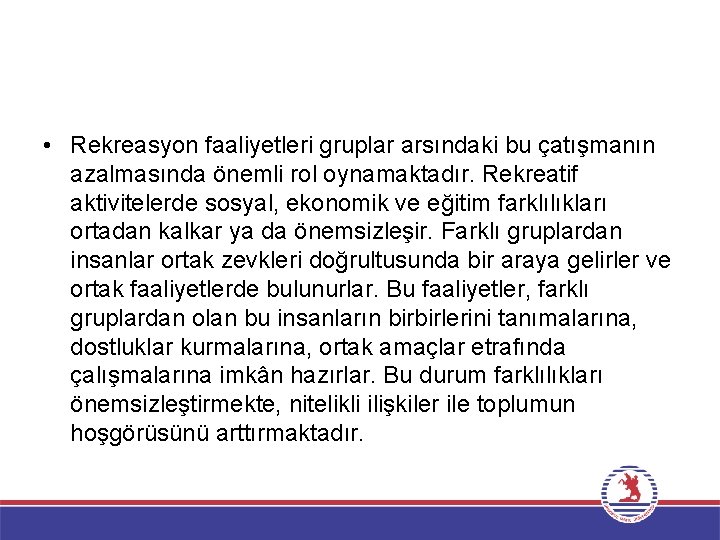  • Rekreasyon faaliyetleri gruplar arsındaki bu çatışmanın azalmasında önemli rol oynamaktadır. Rekreatif aktivitelerde