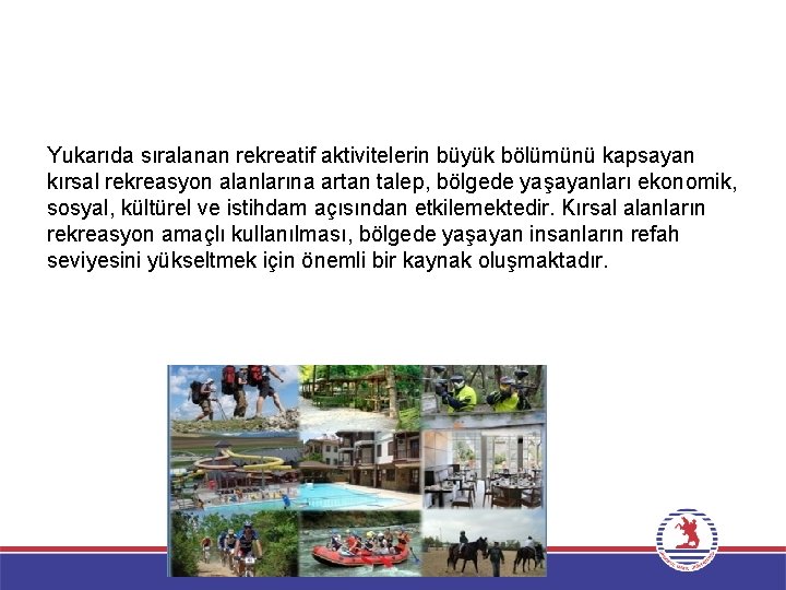 Yukarıda sıralanan rekreatif aktivitelerin büyük bölümünü kapsayan kırsal rekreasyon alanlarına artan talep, bölgede yaşayanları