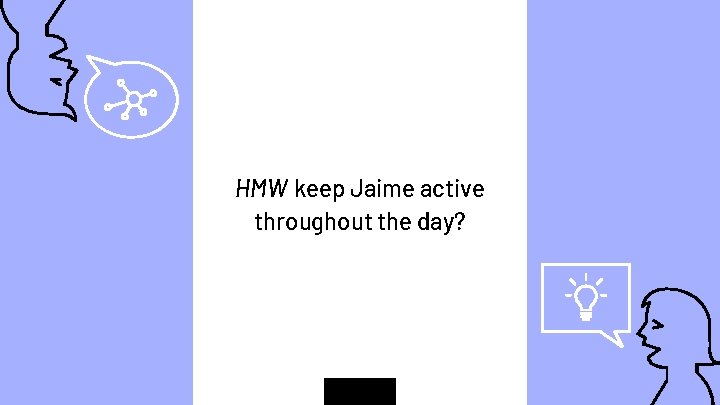 “ HMW keep Jaime active throughout the day? 