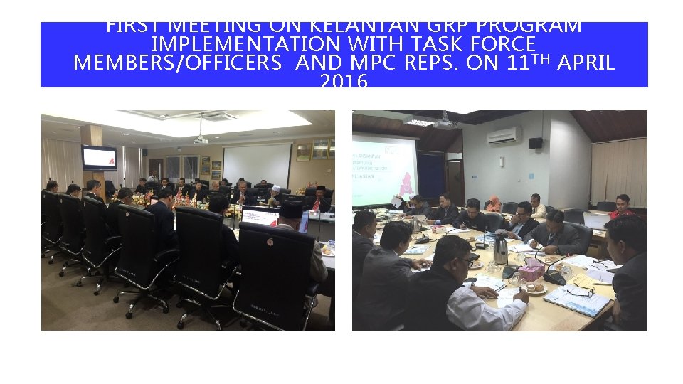 FIRST MEETING ON KELANTAN GRP PROGRAM IMPLEMENTATION WITH TASK FORCE MEMBERS/OFFICERS AND MPC REPS.