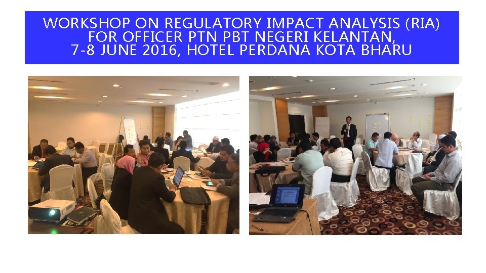 WORKSHOP ON REGULATORY IMPACT ANALYSIS (RIA) FOR OFFICER PTN PBT NEGERI KELANTAN, 7 -8