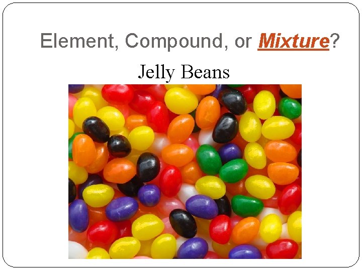 Element, Compound, or Mixture? Jelly Beans 