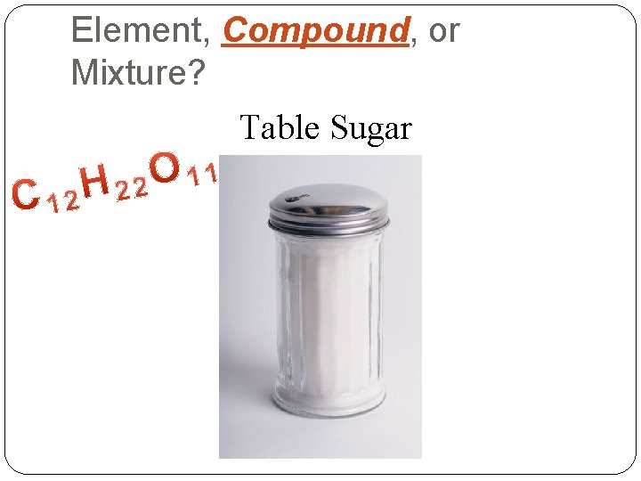 Element, Compound, or Mixture? Table Sugar 