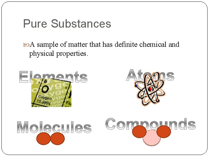 Pure Substances A sample of matter that has definite chemical and physical properties. 