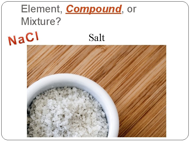 Element, Compound, or Mixture? Salt 