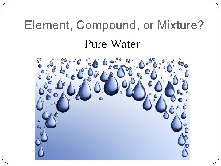 Element, Compound, or Mixture? Pure Water 