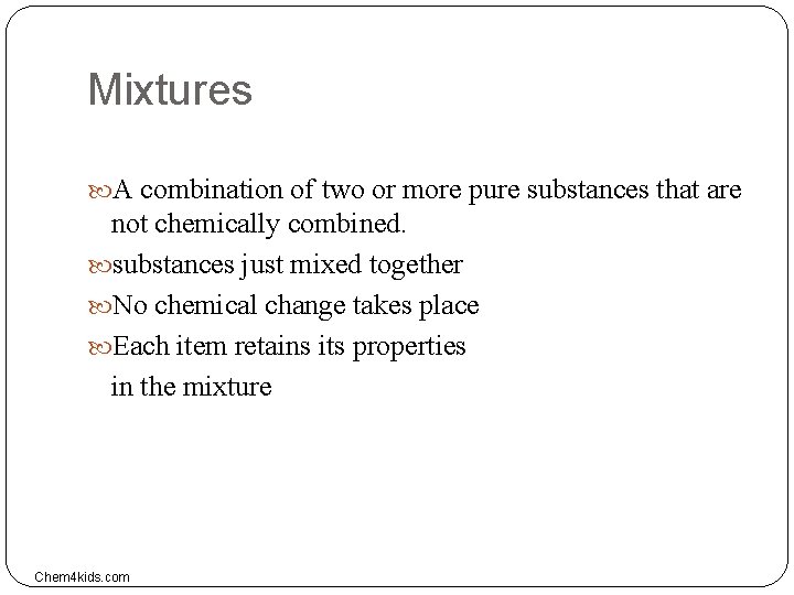 Mixtures A combination of two or more pure substances that are not chemically combined.