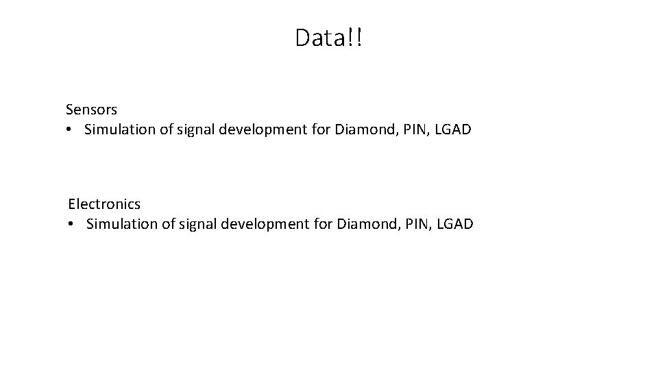 Data!! Sensors • Simulation of signal development for Diamond, PIN, LGAD Electronics • Simulation