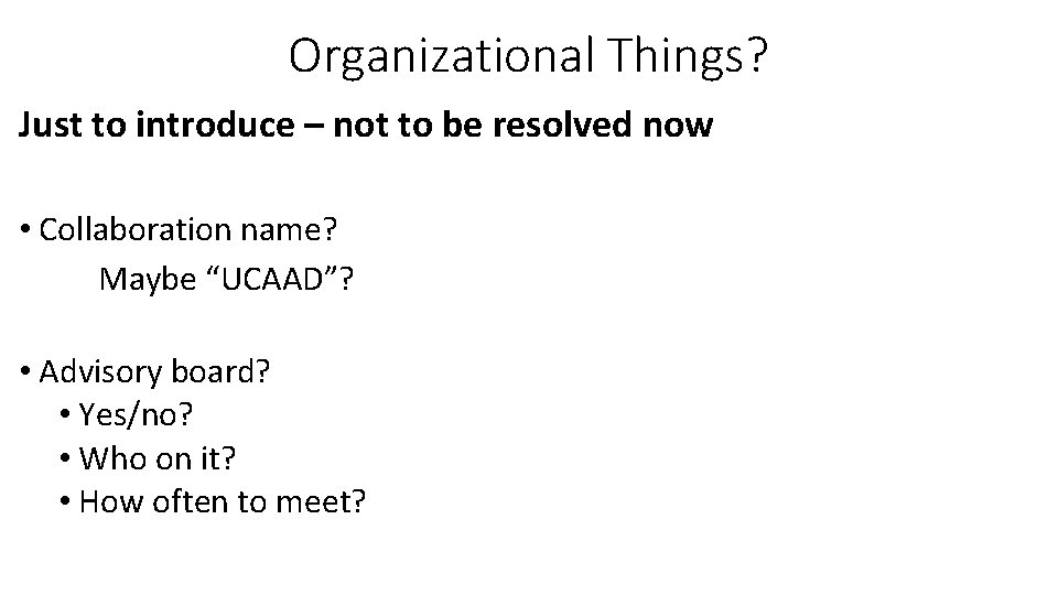 Organizational Things? Just to introduce – not to be resolved now • Collaboration name?