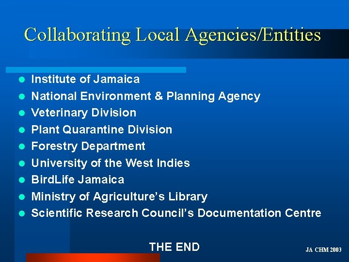 Collaborating Local Agencies/Entities l l l l l Institute of Jamaica National Environment &