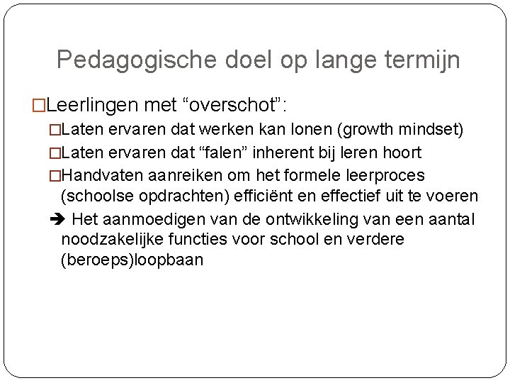 Pedagogische doel op lange termijn �Leerlingen met “overschot”: �Laten ervaren dat werken kan lonen