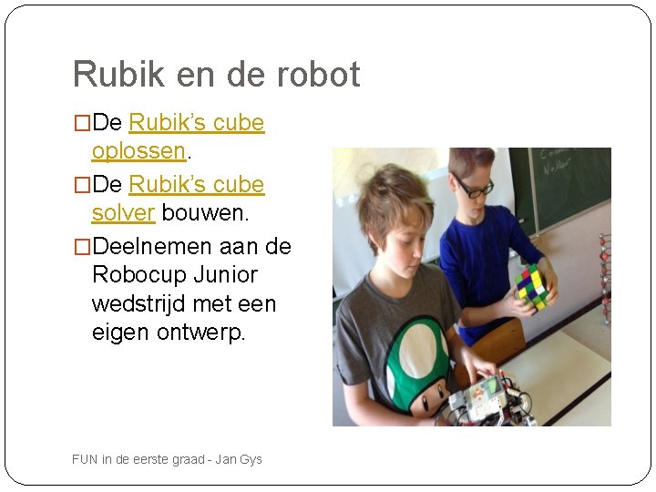 Rubik en de robot �De Rubik’s cube oplossen. �De Rubik’s cube solver bouwen. �Deelnemen