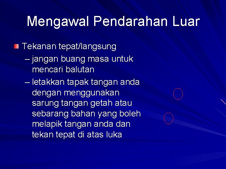 Mengawal Pendarahan Luar Tekanan tepat/langsung – jangan buang masa untuk mencari balutan – letakkan