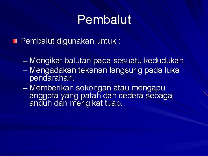 Pembalut digunakan untuk : – Mengikat balutan pada sesuatu kedudukan. – Mengadakan tekanan langsung