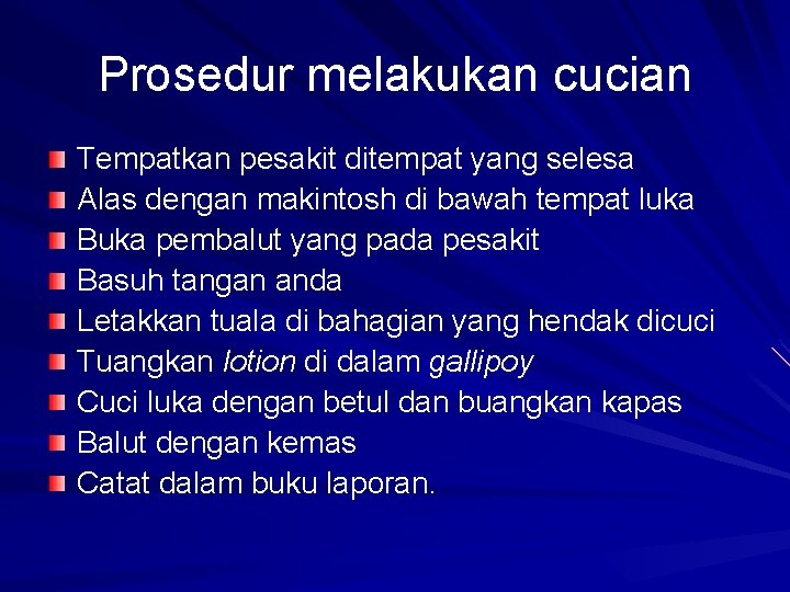 Prosedur melakukan cucian Tempatkan pesakit ditempat yang selesa Alas dengan makintosh di bawah tempat