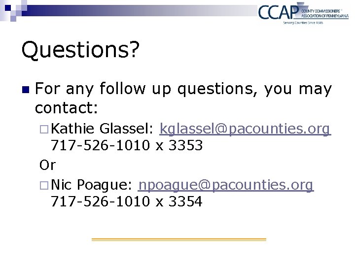 Questions? n For any follow up questions, you may contact: ¨ Kathie Glassel: kglassel@pacounties.