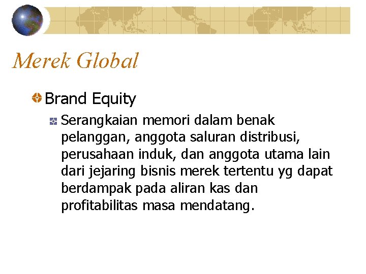 Merek Global Brand Equity Serangkaian memori dalam benak pelanggan, anggota saluran distribusi, perusahaan induk,