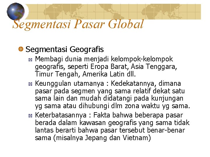 Segmentasi Pasar Global Segmentasi Geografis Membagi dunia menjadi kelompok-kelompok geografis, seperti Eropa Barat, Asia