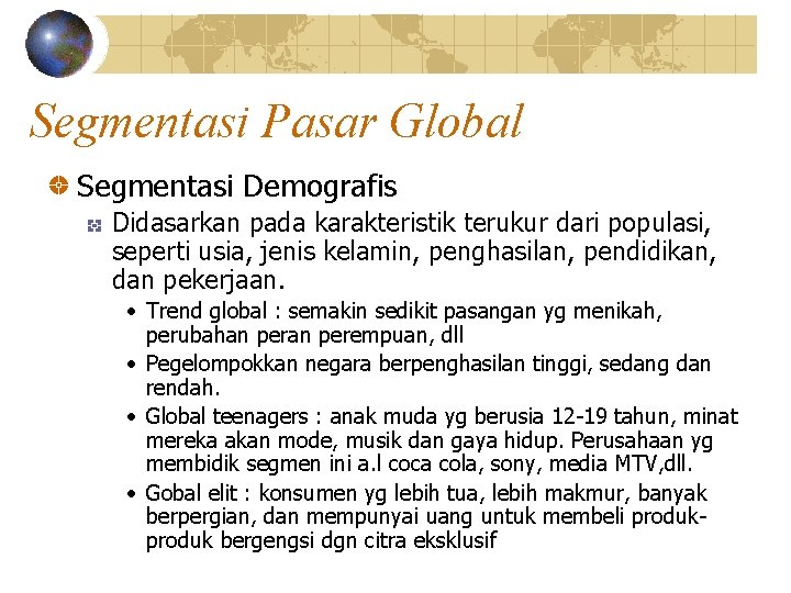 Segmentasi Pasar Global Segmentasi Demografis Didasarkan pada karakteristik terukur dari populasi, seperti usia, jenis