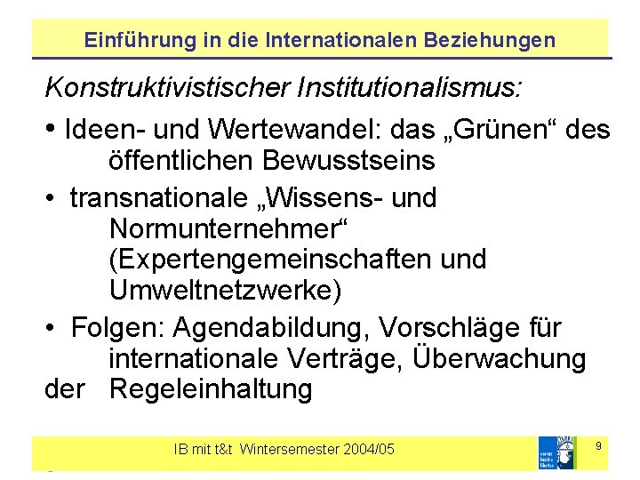 Einführung in die Internationalen Beziehungen Konstruktivistischer Institutionalismus: • Ideen- und Wertewandel: das „Grünen“ des