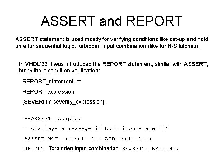 ASSERT and REPORT ASSERT statement is used mostly for verifying conditions like set-up and