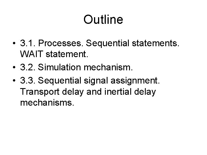 Outline • 3. 1. Processes. Sequential statements. WAIT statement. • 3. 2. Simulation mechanism.