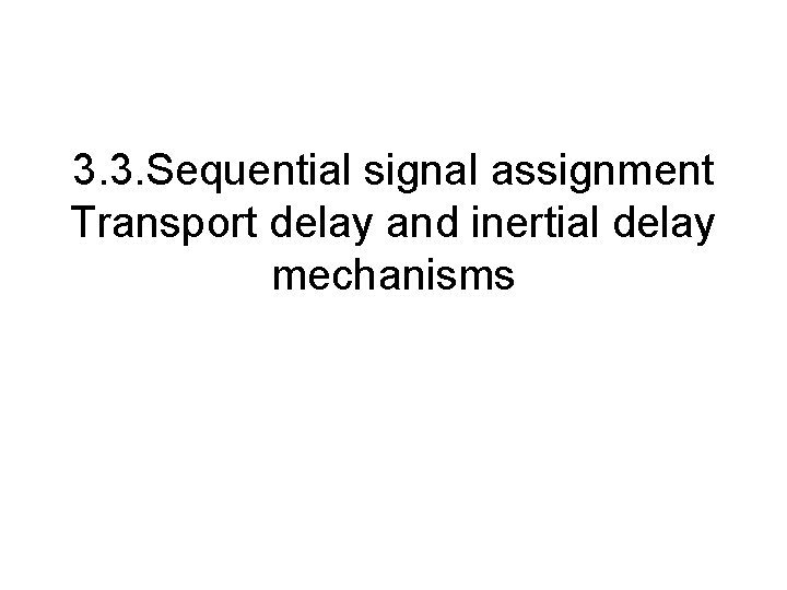 3. 3. Sequential signal assignment Transport delay and inertial delay mechanisms 