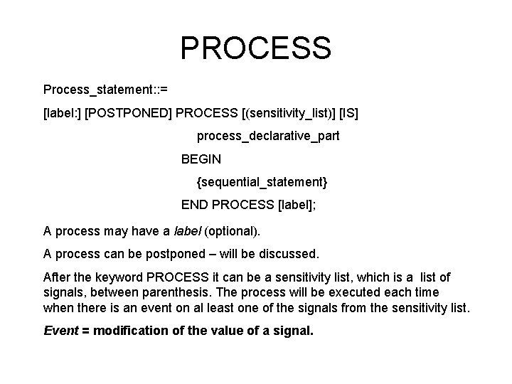 PROCESS Process_statement: : = [label: ] [POSTPONED] PROCESS [(sensitivity_list)] [IS] process_declarative_part BEGIN {sequential_statement} END