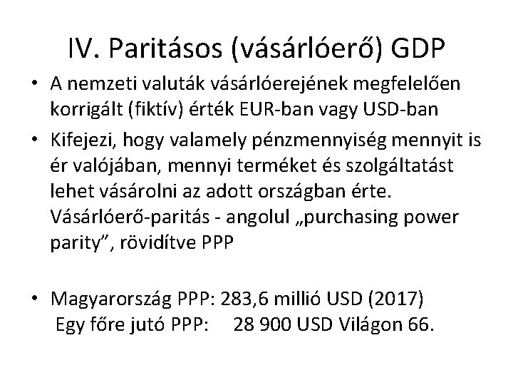 IV. Paritásos (vásárlóerő) GDP • A nemzeti valuták vásárlóerejének megfelelően korrigált (fiktív) érték EUR-ban IV. Paritásos (vásárlóerő) GDP • A nemzeti valuták vásárlóerejének megfelelően korrigált (fiktív) érték EUR-ban