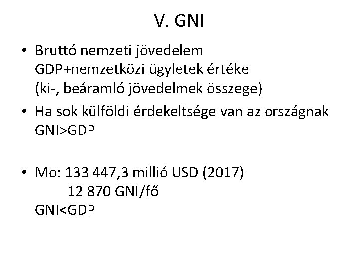 V. GNI • Bruttó nemzeti jövedelem GDP+nemzetközi ügyletek értéke (ki-, beáramló jövedelmek összege) •