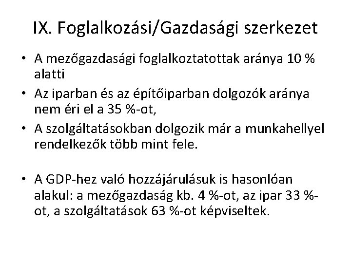 IX. Foglalkozási/Gazdasági szerkezet • A mezőgazdasági foglalkoztatottak aránya 10 % alatti • Az iparban