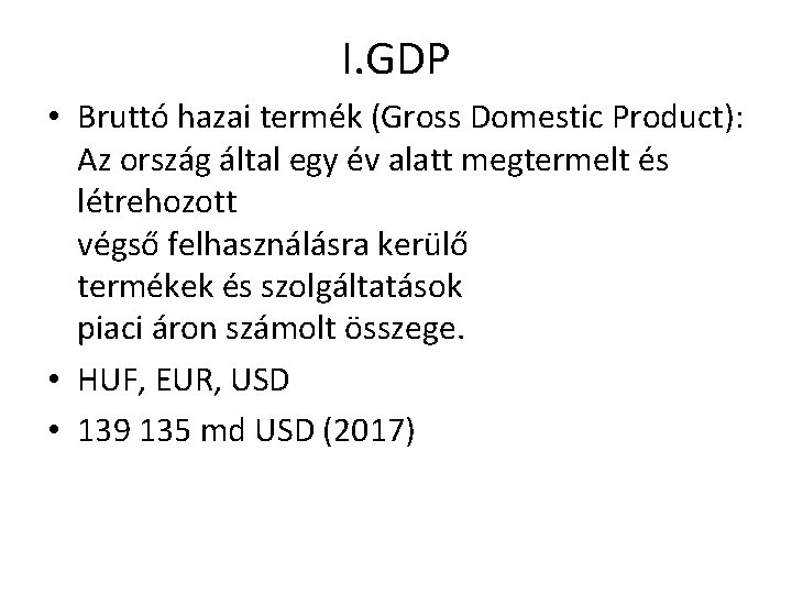 I. GDP • Bruttó hazai termék (Gross Domestic Product): Az ország által egy év