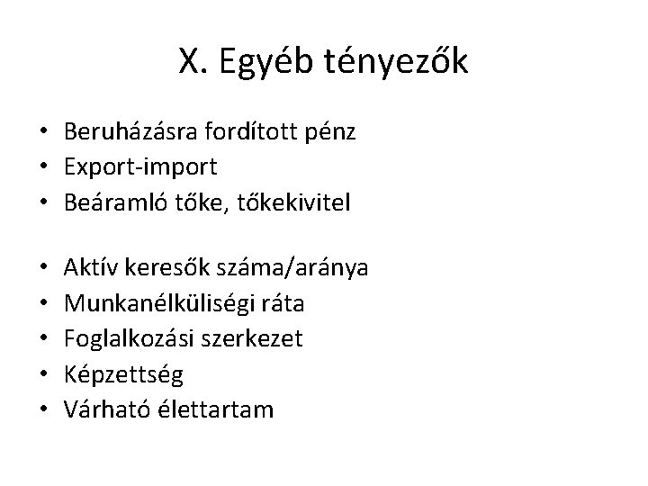 X. Egyéb tényezők • Beruházásra fordított pénz • Export-import • Beáramló tőke, tőkekivitel •