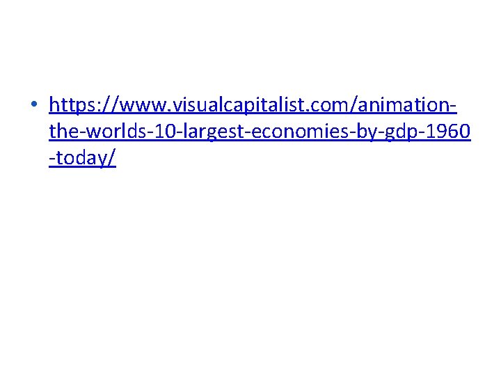 • https: //www. visualcapitalist. com/animationthe-worlds-10 -largest-economies-by-gdp-1960 -today/ • https: //www. visualcapitalist. com/animationthe-worlds-10 -largest-economies-by-gdp-1960 -today/