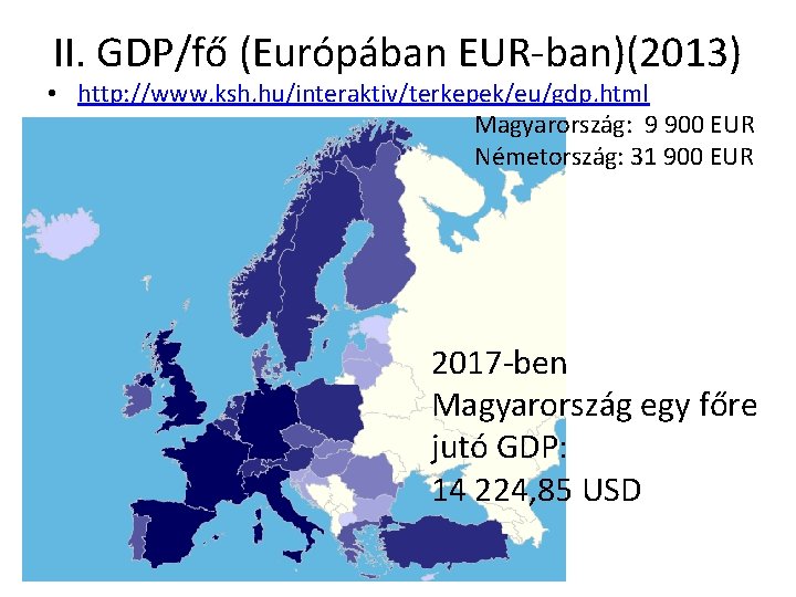 II. GDP/fő (Európában EUR-ban)(2013) • http: //www. ksh. hu/interaktiv/terkepek/eu/gdp. html Magyarország: 9 900 EUR