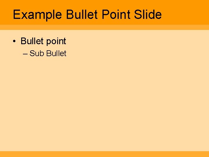 Example Bullet Point Slide • Bullet point – Sub Bullet 