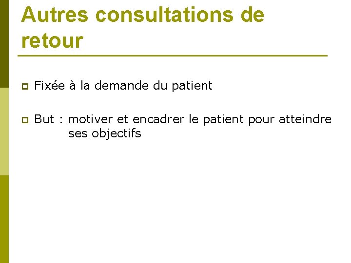 Autres consultations de retour p Fixée à la demande du patient p But :