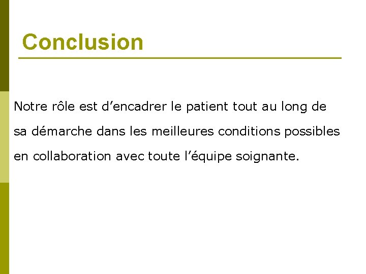 Conclusion Notre rôle est d’encadrer le patient tout au long de sa démarche dans