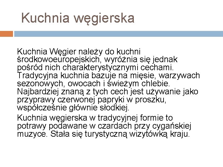 Kuchnia węgierska Kuchnia Węgier należy do kuchni środkowoeuropejskich, wyróżnia się jednak pośród nich charakterystycznymi