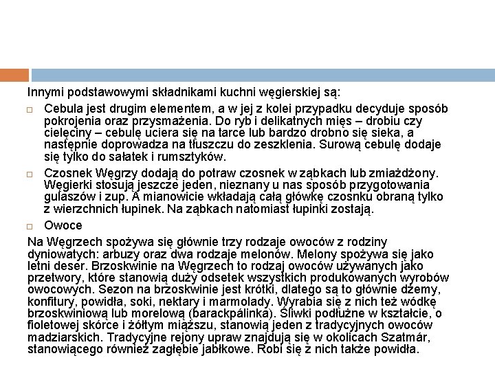 Innymi podstawowymi składnikami kuchni węgierskiej są: Cebula jest drugim elementem, a w jej z