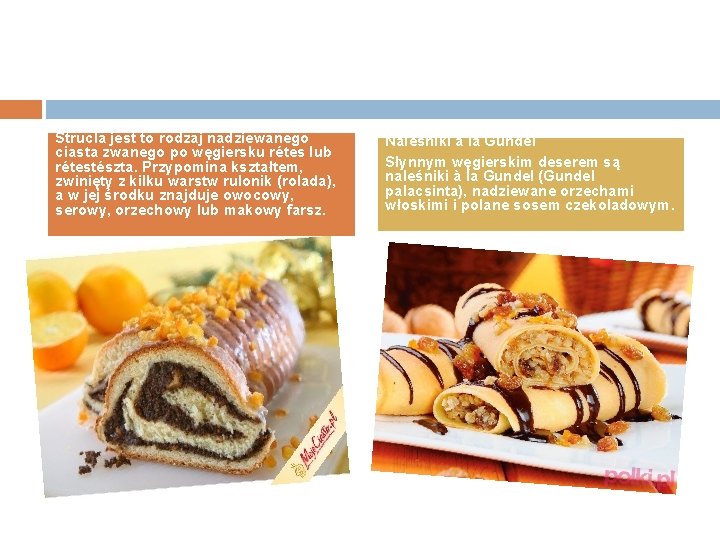 Strucla jest to rodzaj nadziewanego ciasta zwanego po węgiersku rétes lub rétestészta. Przypomina kształtem,