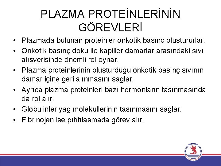 PLAZMA PROTEİNLERİNİN GÖREVLERİ • Plazmada bulunan proteinler onkotik basınç olustururlar. • Onkotik basınç doku