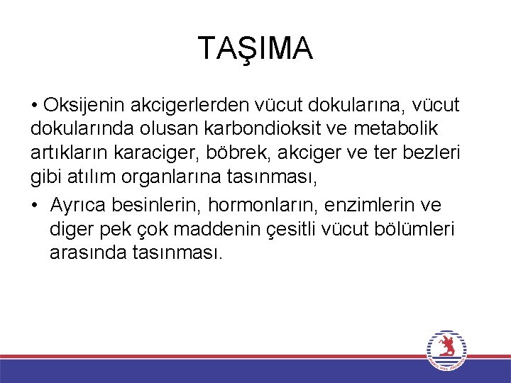 TAŞIMA • Oksijenin akcigerlerden vücut dokularına, vücut dokularında olusan karbondioksit ve metabolik artıkların karaciger,